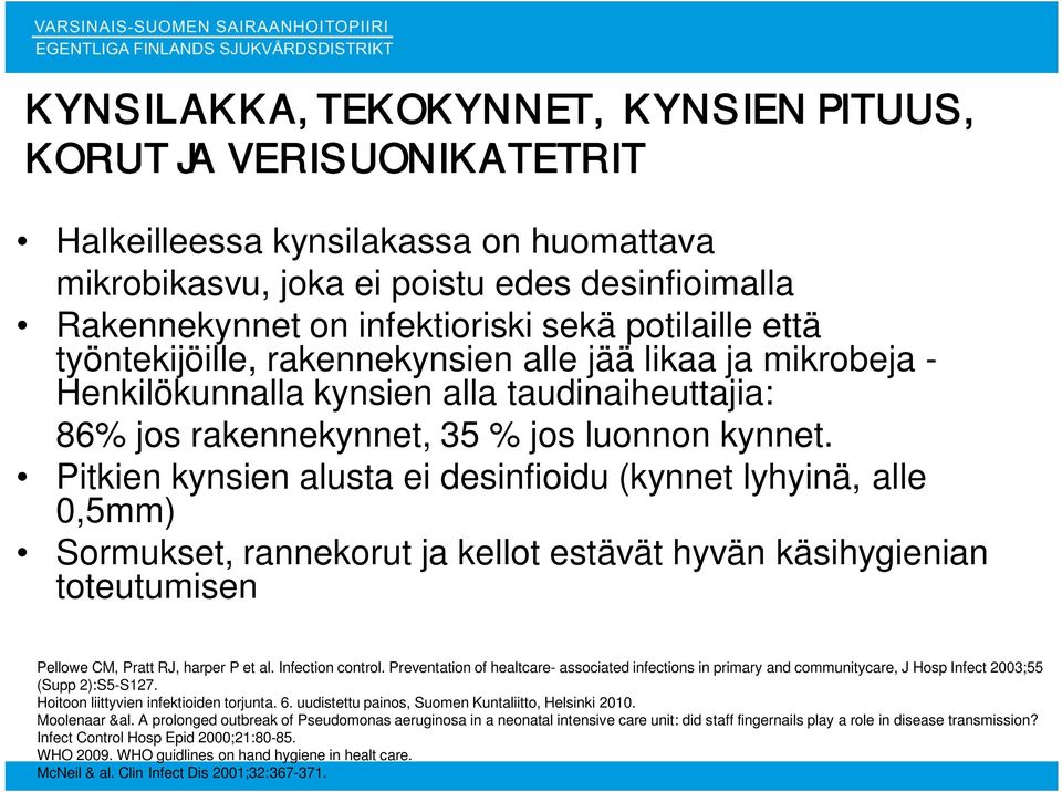 Pitkien kynsien alusta ei desinfioidu (kynnet lyhyinä, alle 0,5mm) Sormukset, rannekorut ja kellot estävät hyvän käsihygienian toteutumisen Pellowe CM, Pratt RJ, harper P et al. Infection control.