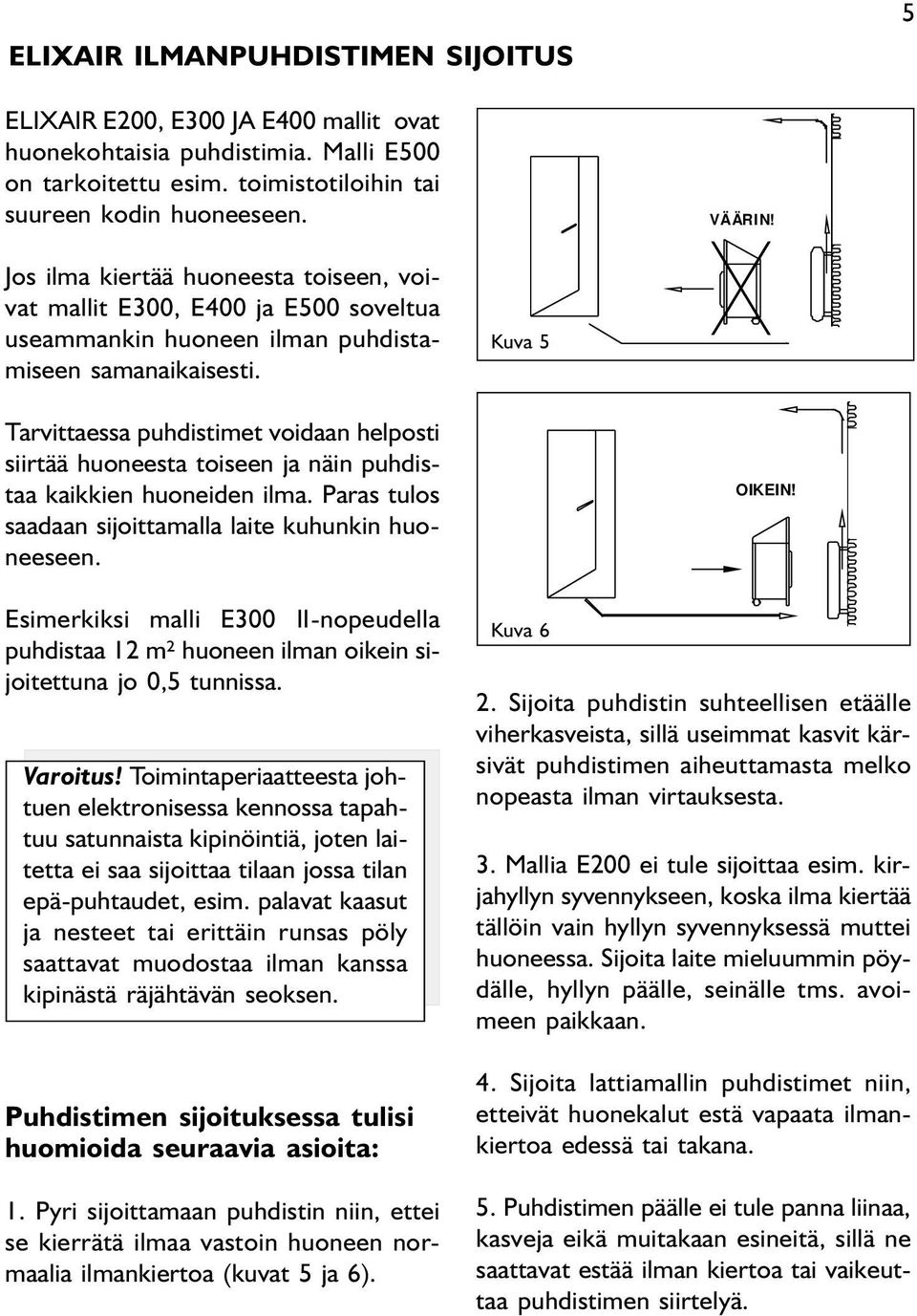 Kuva 5 Tarvittaessa puhdistimet voidaan helposti siirtää huoneesta toiseen ja näin puhdistaa kaikkien huoneiden ilma. Paras tulos saadaan sijoittamalla laite kuhunkin huoneeseen.