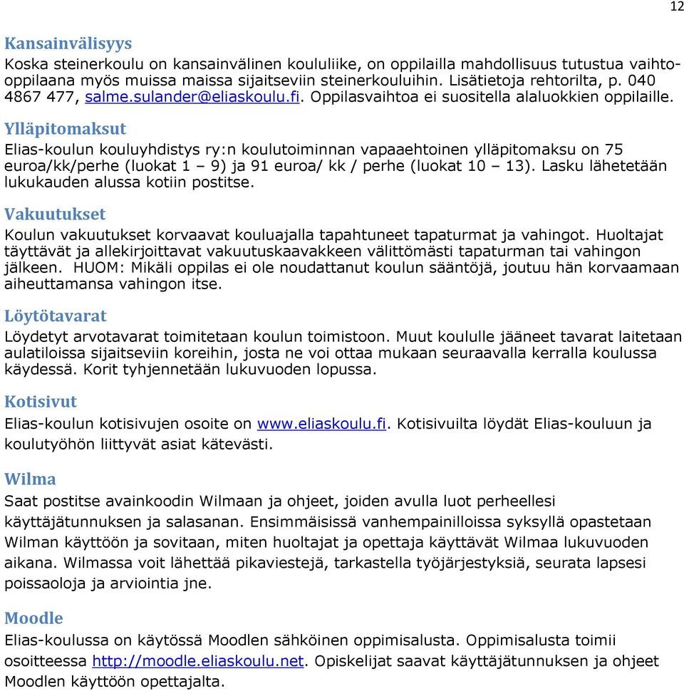 Ylläpitomaksut Elias-koulun kouluyhdistys ry:n koulutoiminnan vapaaehtoinen ylläpitomaksu on 75 euroa/kk/perhe (luokat 1 9) ja 91 euroa/ kk / perhe (luokat 10 13).