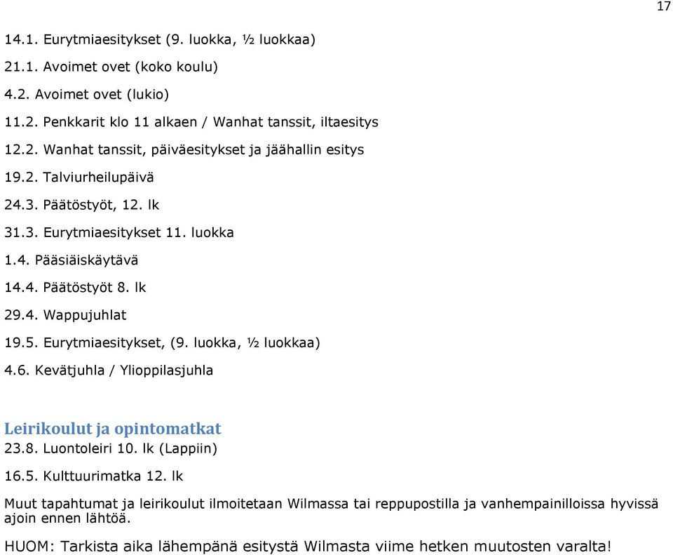 luokka, ½ luokkaa) 4.6. Kevätjuhla / Ylioppilasjuhla Leirikoulut ja opintomatkat 23.8. Luontoleiri 10. lk (Lappiin) 16.5. Kulttuurimatka 12.