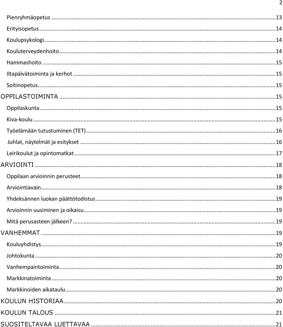 .. 18 Oppilaan arvioinnin perusteet... 18 Arviointiavain... 18 Yhdeksännen luokan päättötodistus... 19 Arvioinnin uusiminen ja oikaisu... 19 Mitä perusasteen jälkeen?