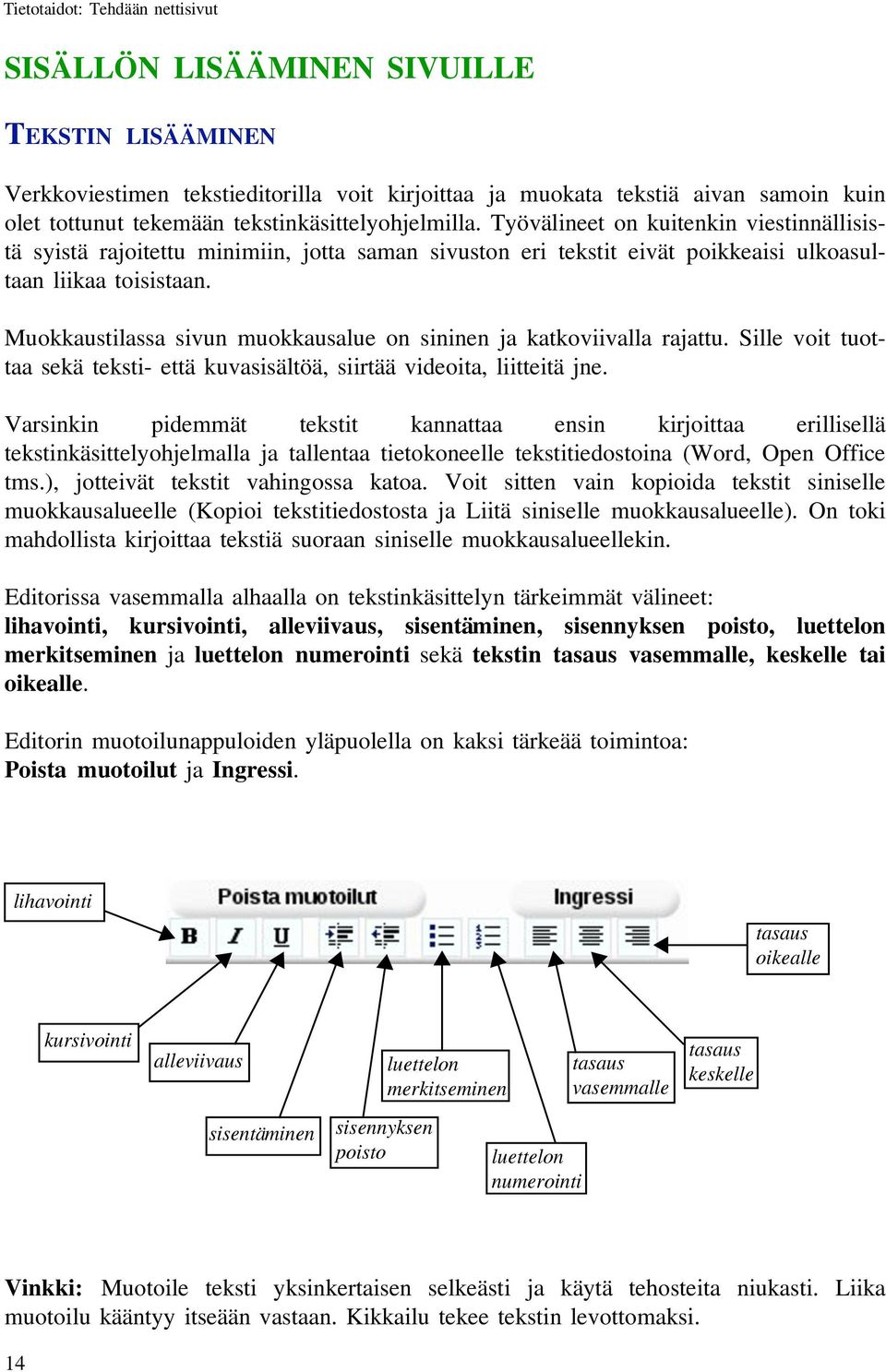 Muokkaustilassa sivun muokkausalue on sininen ja katkoviivalla rajattu. Sille voit tuottaa sekä teksti- että kuvasisältöä, siirtää videoita, liitteitä jne.