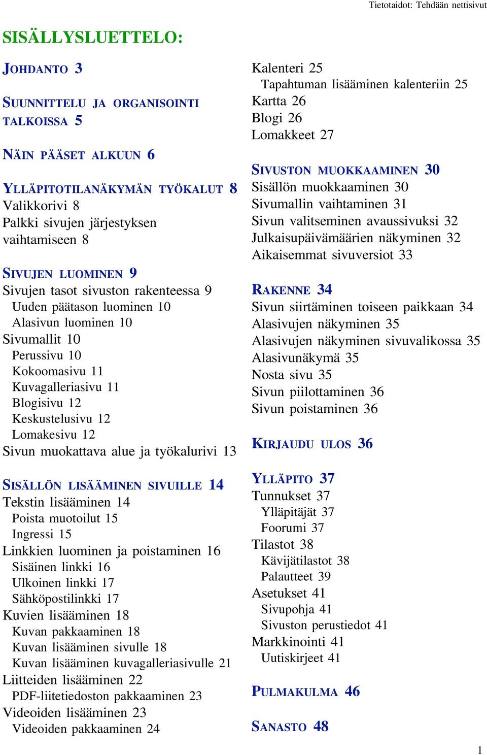 muokattava alue ja työkalurivi 13 Kalenteri 25 Tapahtuman lisääminen kalenteriin 25 Kartta 26 Blogi 26 Lomakkeet 27 SIVUSTON MUOKKAAMINEN 30 Sisällön muokkaaminen 30 Sivumallin vaihtaminen 31 Sivun