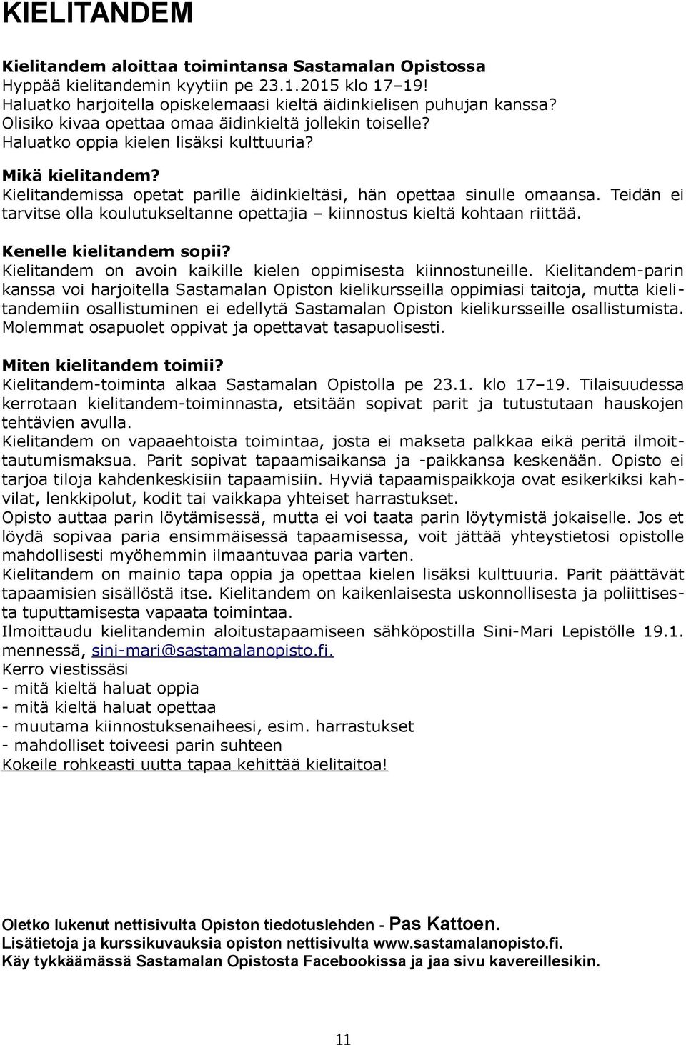 Teidän ei tarvitse olla koulutukseltanne opettajia kiinnostus kieltä kohtaan riittää. Kenelle kielitandem sopii? Kielitandem on avoin kaikille kielen oppimisesta kiinnostuneille.