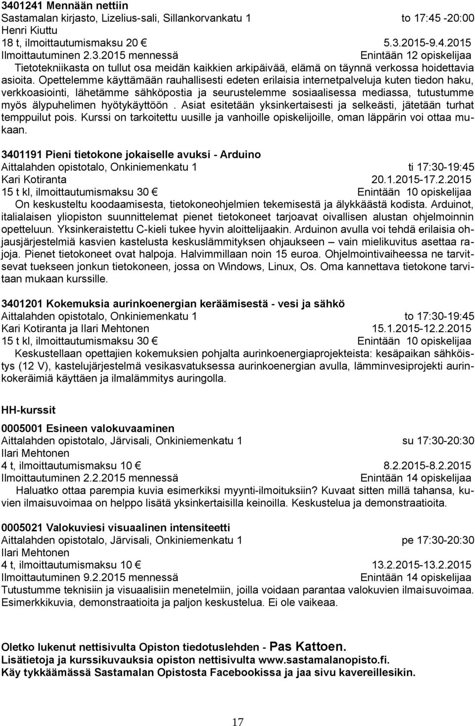 hyötykäyttöön. Asiat esitetään yksinkertaisesti ja selkeästi, jätetään turhat temppuilut pois. Kurssi on tarkoitettu uusille ja vanhoille opiskelijoille, oman läppärin voi ottaa mukaan.