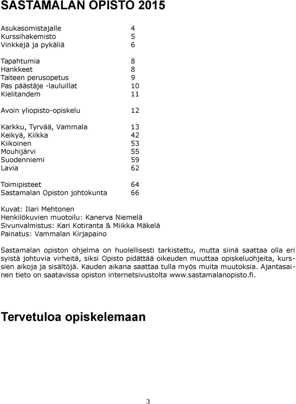 Niemelä Sivunvalmistus: Kari Kotiranta & Miikka Mäkelä Painatus: Vammalan Kirjapaino Sastamalan opiston ohjelma on huolellisesti tarkistettu, mutta siinä saattaa olla eri syistä johtuvia virheitä,