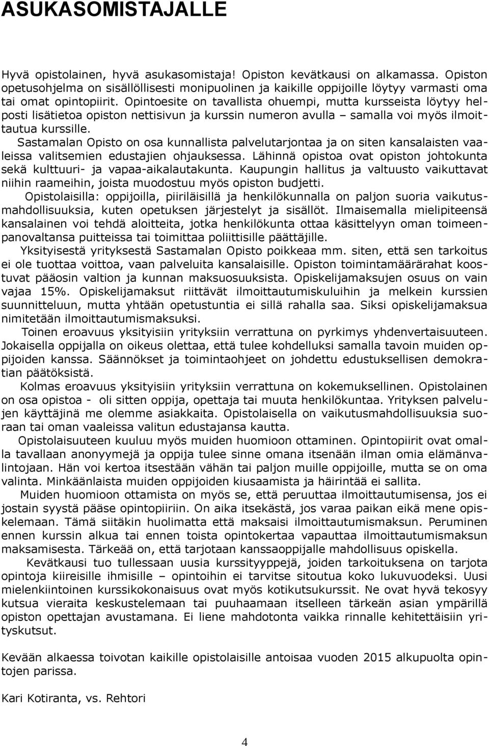 Opintoesite on tavallista ohuempi, mutta kursseista löytyy helposti lisätietoa opiston nettisivun ja kurssin numeron avulla samalla voi myös ilmoittautua kurssille.