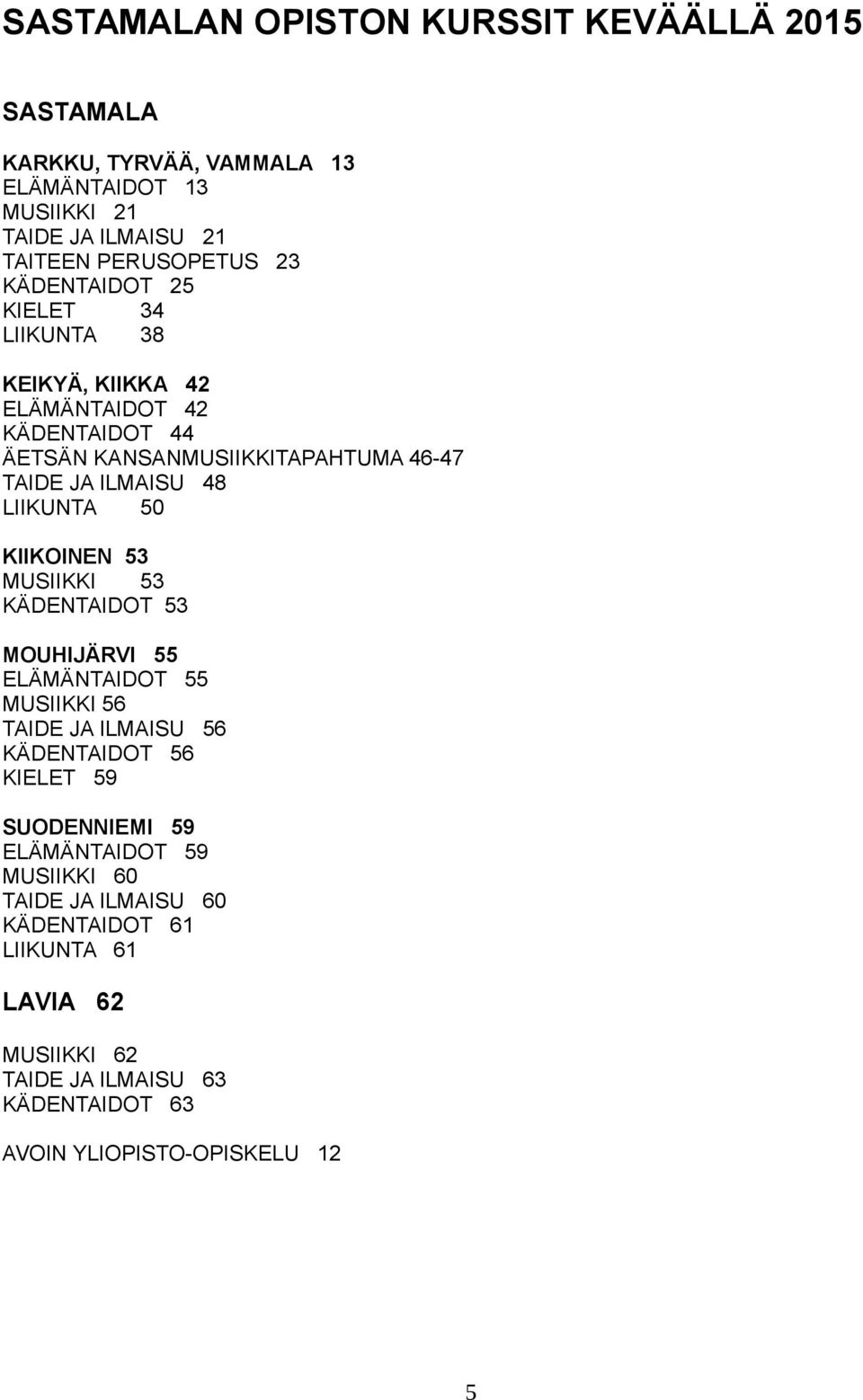 50 KIIKOINEN 53 MUSIIKKI 53 KÄDENTAIDOT 53 MOUHIJÄRVI 55 ELÄMÄNTAIDOT 55 MUSIIKKI 56 TAIDE JA ILMAISU 56 KÄDENTAIDOT 56 KIELET 59 SUODENNIEMI 59