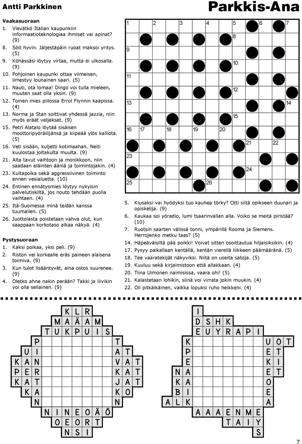 Toinen mies piilossa Errol Flynnin kaapissa. (4) 13. Norma ja Stan soittivat yhdessä jazzia, niin myös eräät veljekset. (9) 15.