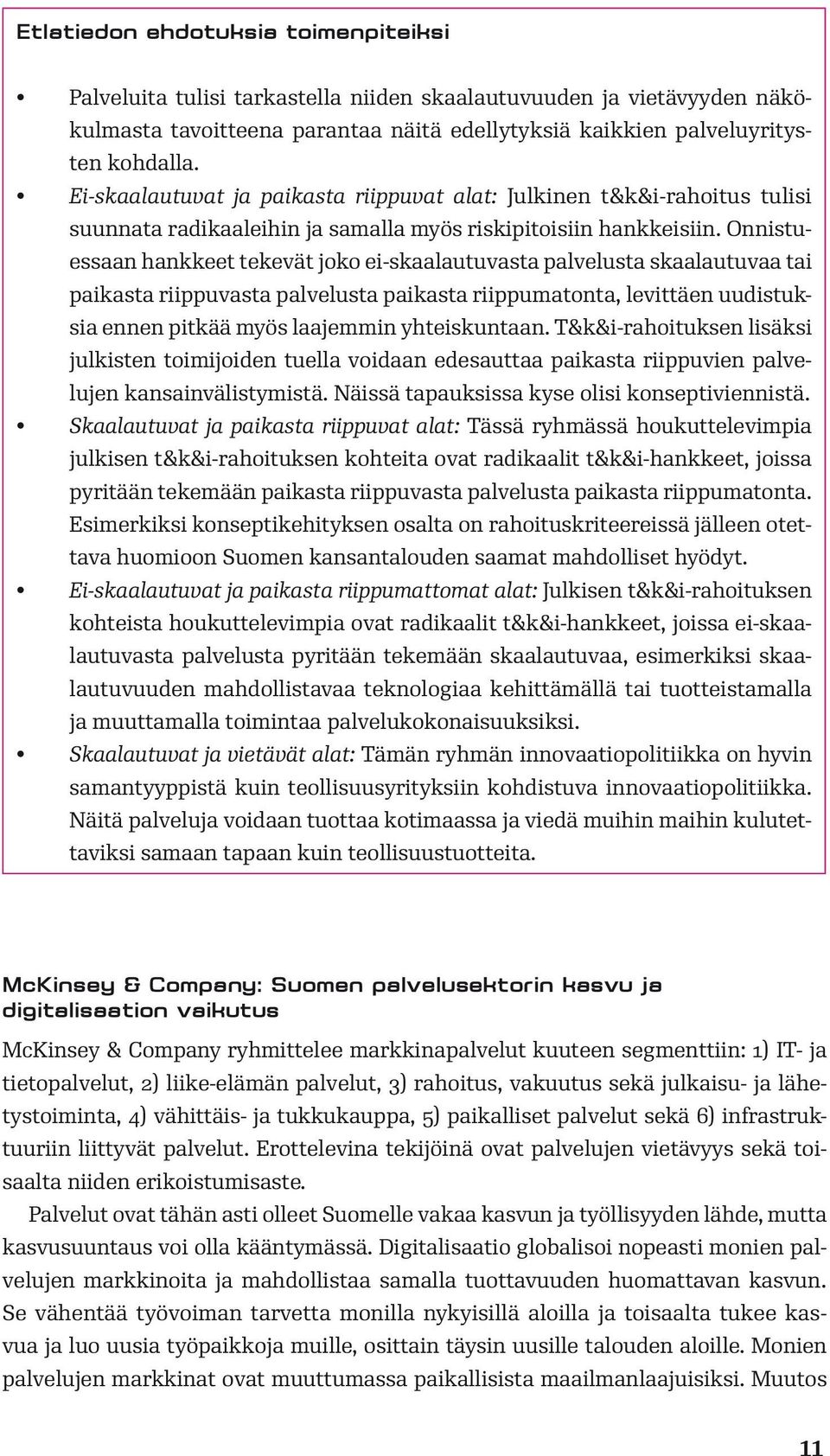 Onnistuessaan hankkeet tekevät joko ei-skaalautuvasta palvelusta skaalautuvaa tai paikasta riippuvasta palvelusta paikasta riippumatonta, levittäen uudistuksia ennen pitkää myös laajemmin