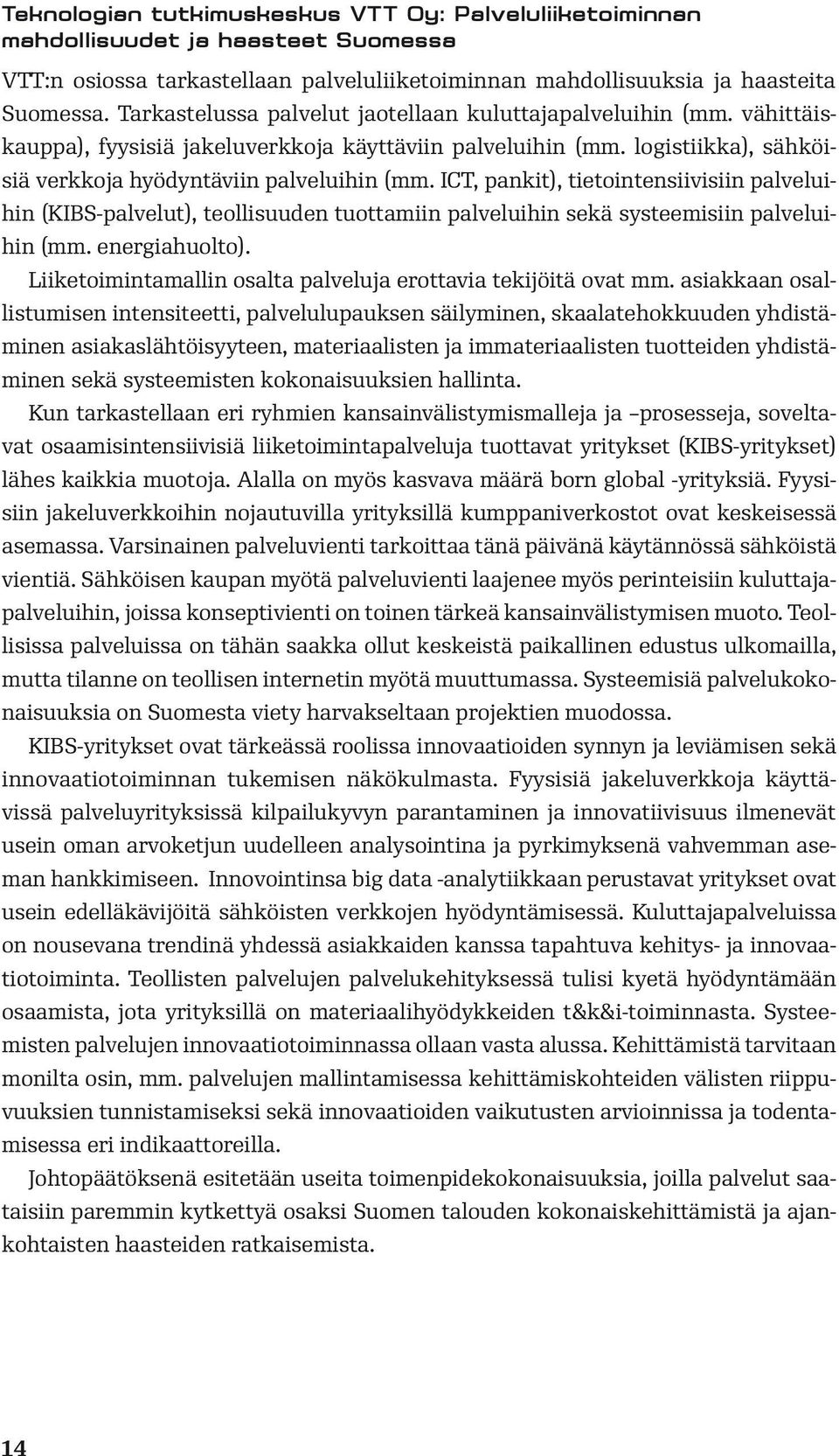 ICT, pankit), tietointensiivisiin palveluihin (KIBS-palvelut), teollisuuden tuottamiin palveluihin sekä systeemisiin palveluihin (mm. energiahuolto).