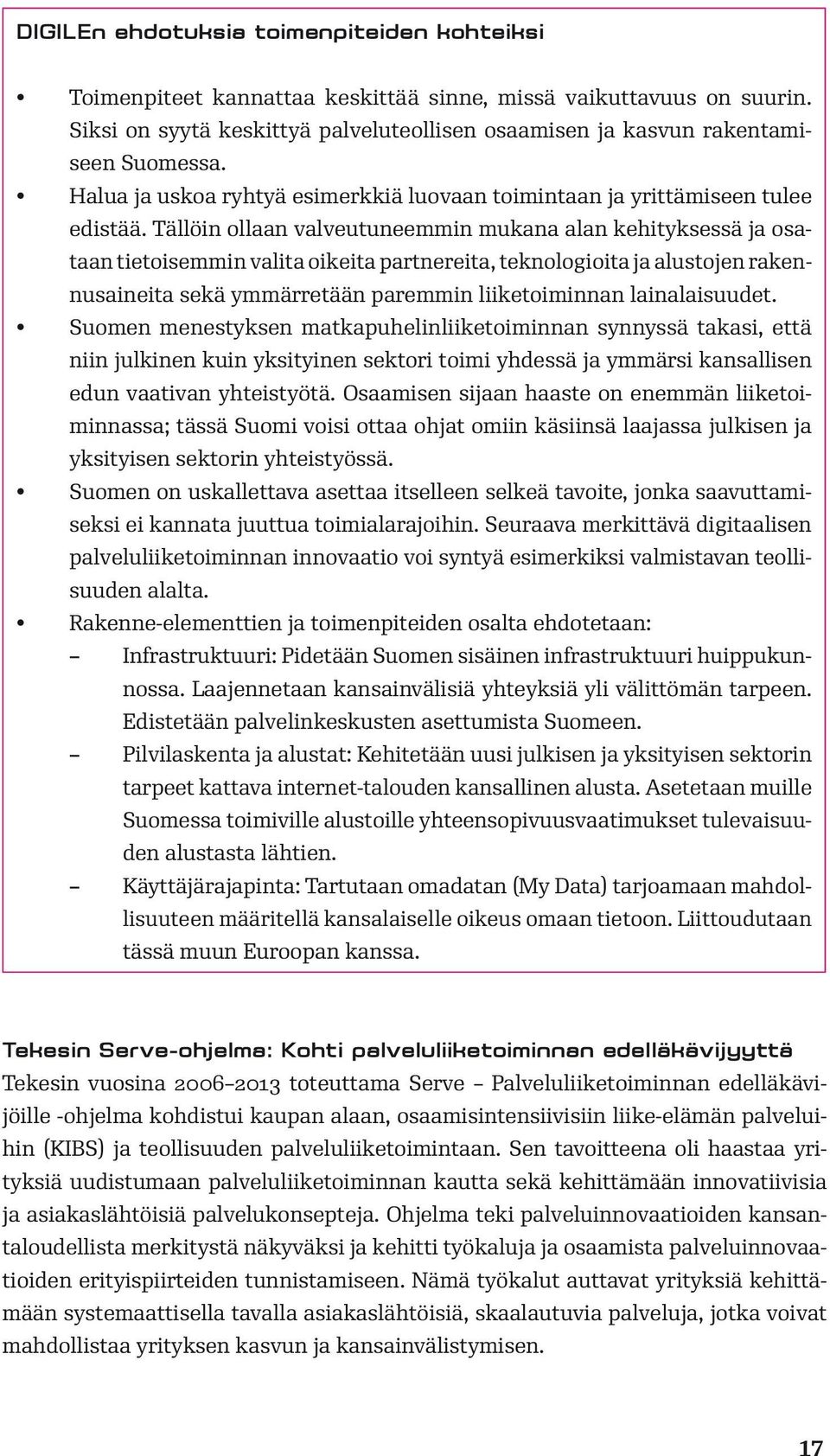 Tällöin ollaan valveutuneemmin mukana alan kehityksessä ja osataan tietoisemmin valita oikeita partnereita, teknologioita ja alustojen rakennusaineita sekä ymmärretään paremmin liiketoiminnan