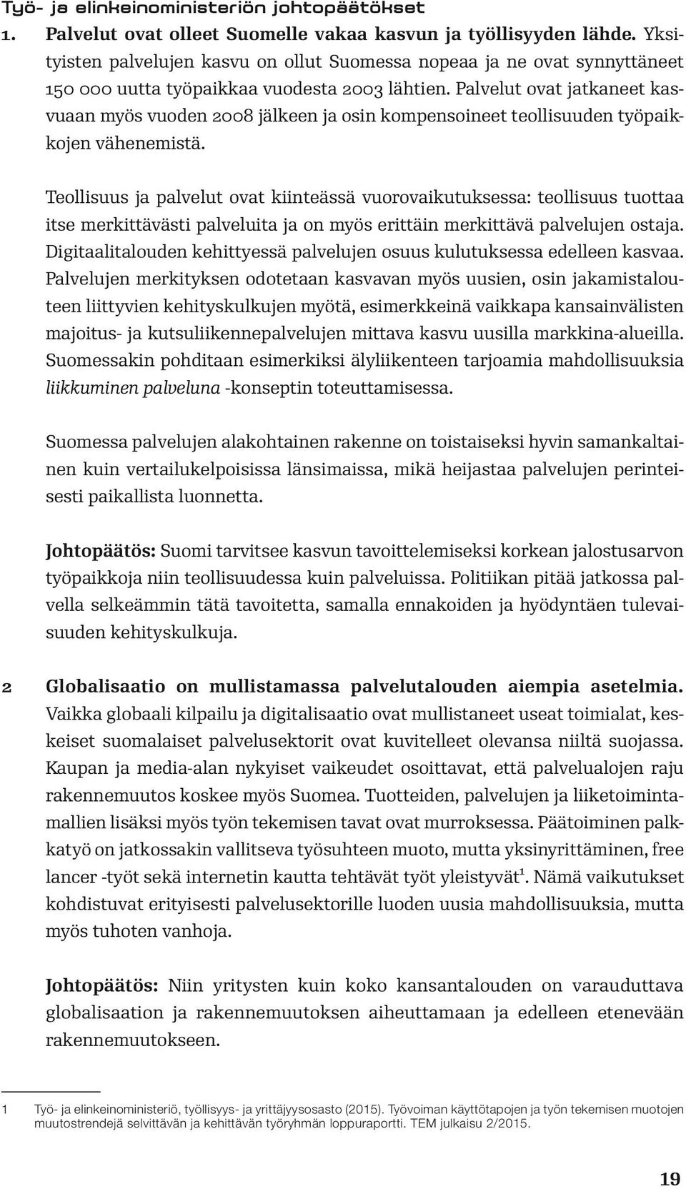 Palvelut ovat jatkaneet kasvuaan myös vuoden 2008 jälkeen ja osin kompensoineet teollisuuden työpaikkojen vähenemistä.