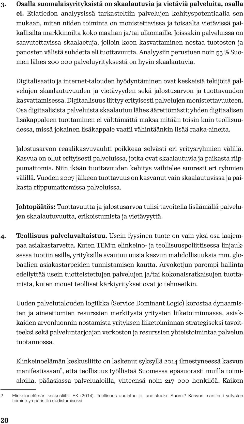 ulkomaille. Joissakin palveluissa on saavutettavissa skaalaetuja, jolloin koon kasvattaminen nostaa tuotosten ja panosten välistä suhdetta eli tuottavuutta.