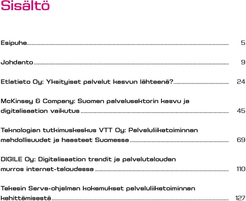 .. 45 Teknologian tutkimuskeskus VTT Oy: Palveluliiketoiminnan mahdollisuudet ja haasteet Suomessa.