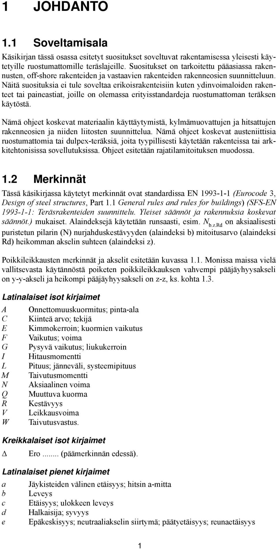 Näitä suosituksia ei tule soveltaa erikoisrakenteisiin kuten ydinvoimaloiden rakenteet tai paineastiat, joille on olemassa erityisstandardeja ruostumattoman teräksen käytöstä.