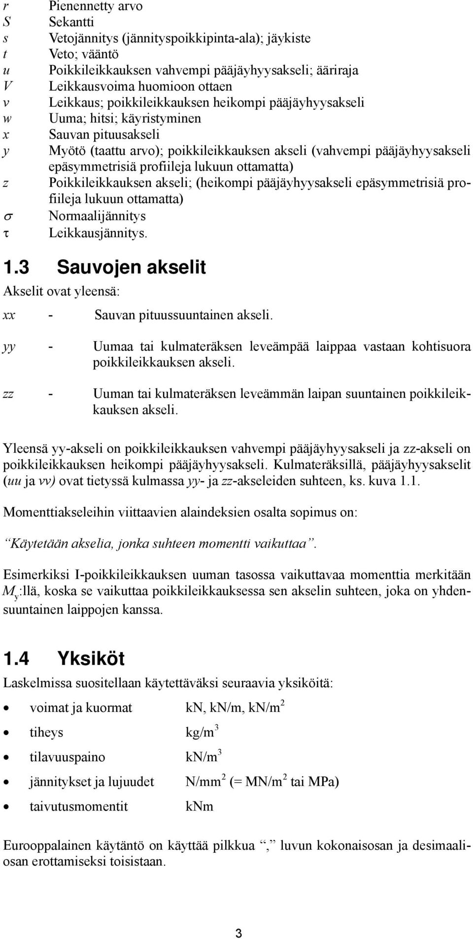 lukuun ottamatta) Poikkileikkauksen akseli; (heikompi pääjäyhyysakseli epäsymmetrisiä profiileja lukuun ottamatta) Normaalijännitys Leikkausjännitys. 1.