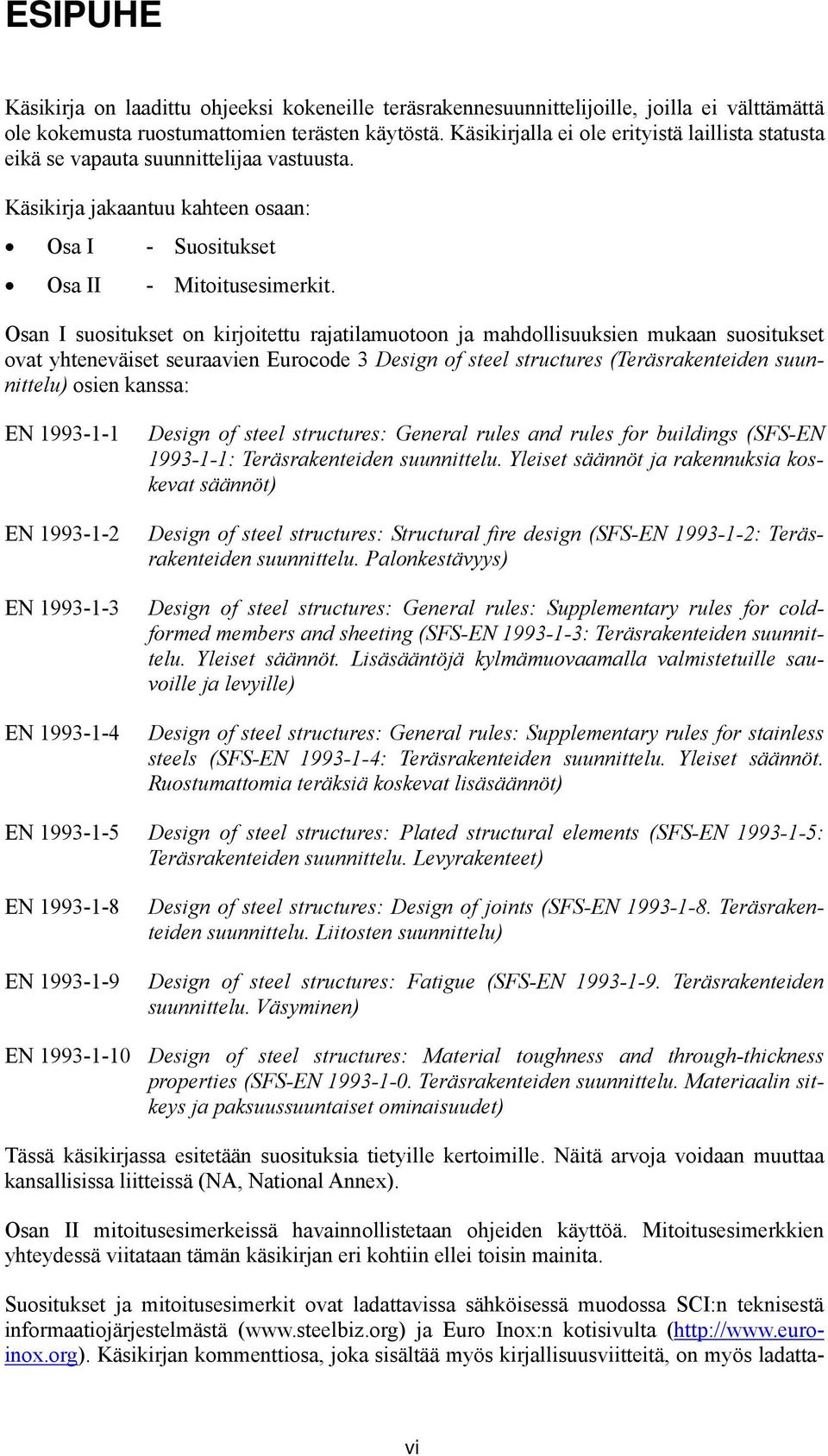 Osan I suositukset on kirjoitettu rajatilamuotoon ja mahdollisuuksien mukaan suositukset ovat yhteneväiset seuraavien Eurocode 3 Design of steel structures (Teräsrakenteiden suunnittelu) osien