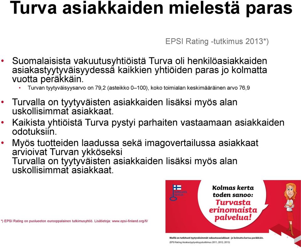 Turvan tyytyväisyysarvo on 79,2 (asteikko 0 100), koko toimialan keskimääräinen arvo 76,9 Turvalla on tyytyväisten asiakkaiden lisäksi myös alan uskollisimmat asiakkaat.