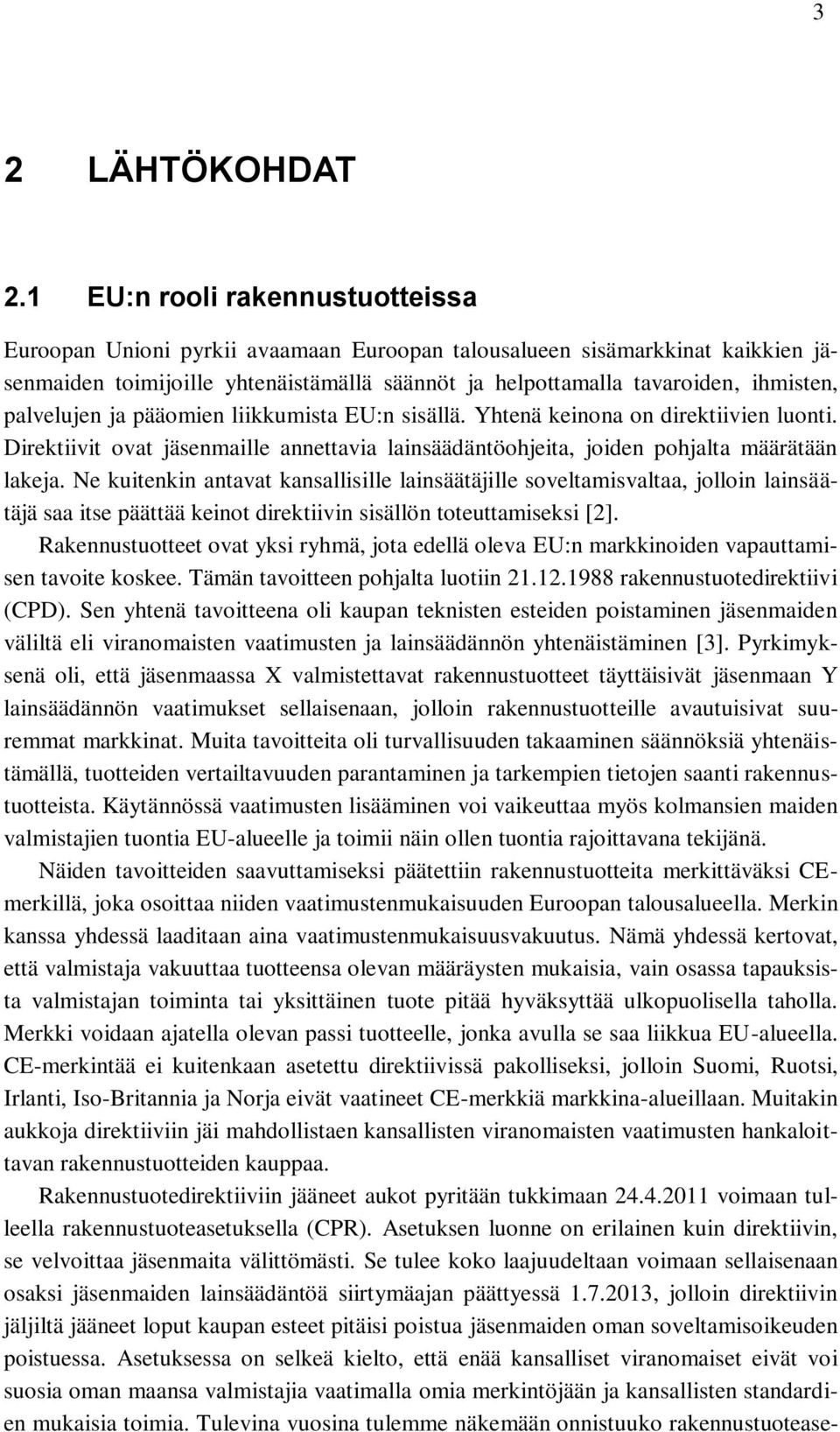 palvelujen ja pääomien liikkumista EU:n sisällä. Yhtenä keinona on direktiivien luonti. Direktiivit ovat jäsenmaille annettavia lainsäädäntöohjeita, joiden pohjalta määrätään lakeja.