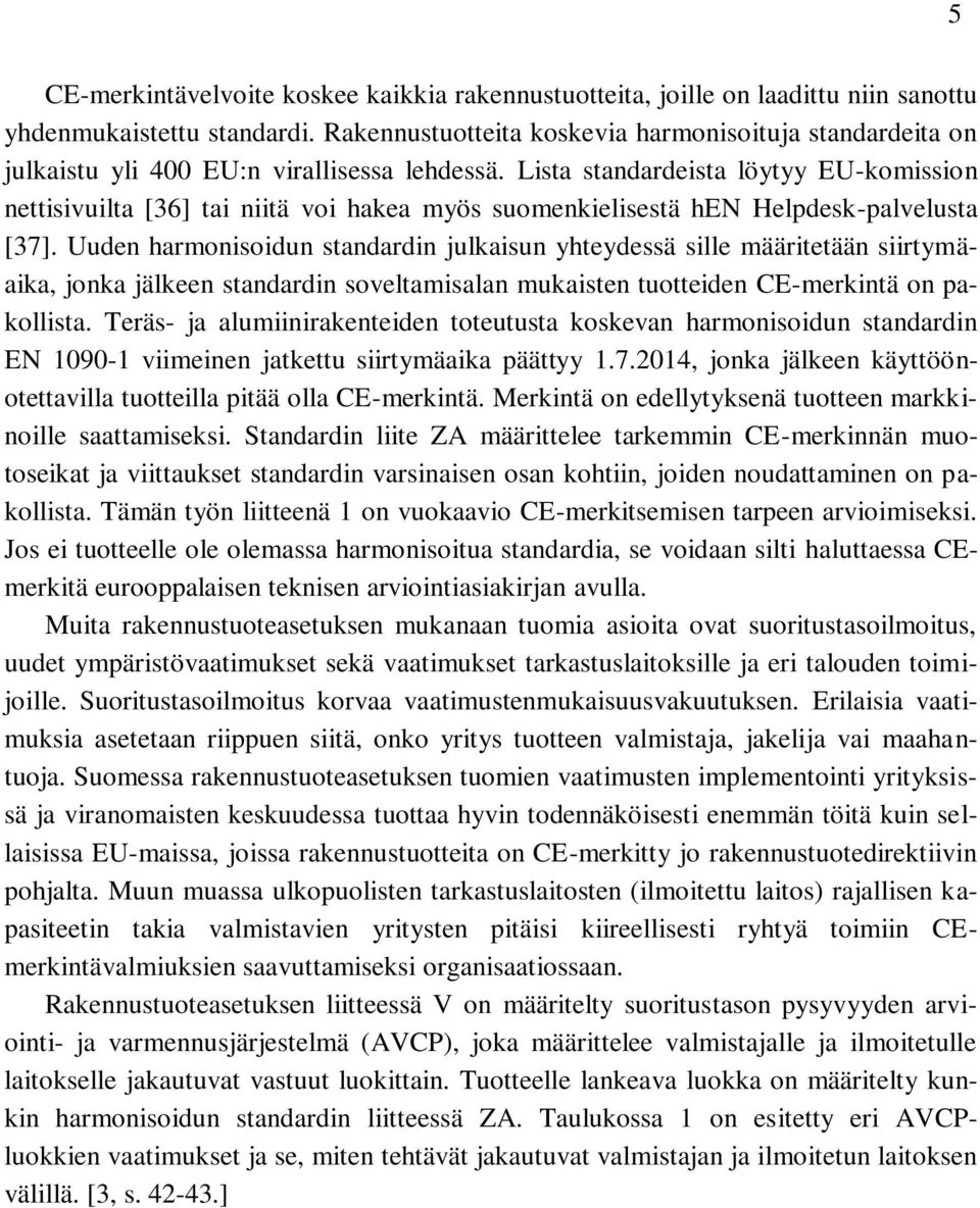 Lista standardeista löytyy EU-komission nettisivuilta [36] tai niitä voi hakea myös suomenkielisestä hen Helpdesk-palvelusta [37].