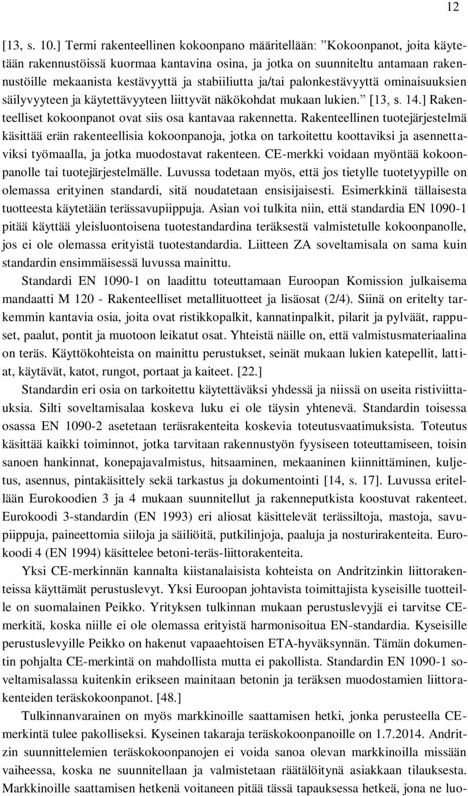 stabiiliutta ja/tai palonkestävyyttä ominaisuuksien säilyvyyteen ja käytettävyyteen liittyvät näkökohdat mukaan lukien. [13, s. 14.] Rakenteelliset kokoonpanot ovat siis osa kantavaa rakennetta.