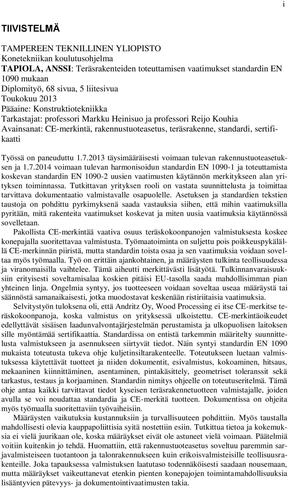 Työssä on paneuduttu 1.7.2013 täysimääräisesti voimaan tulevan rakennustuoteasetuksen ja 1.7.2014 voimaan tulevan harmonisoidun standardin EN 1090-1 ja toteuttamista koskevan standardin EN 1090-2 uusien vaatimusten käytännön merkitykseen alan yrityksen toiminnassa.