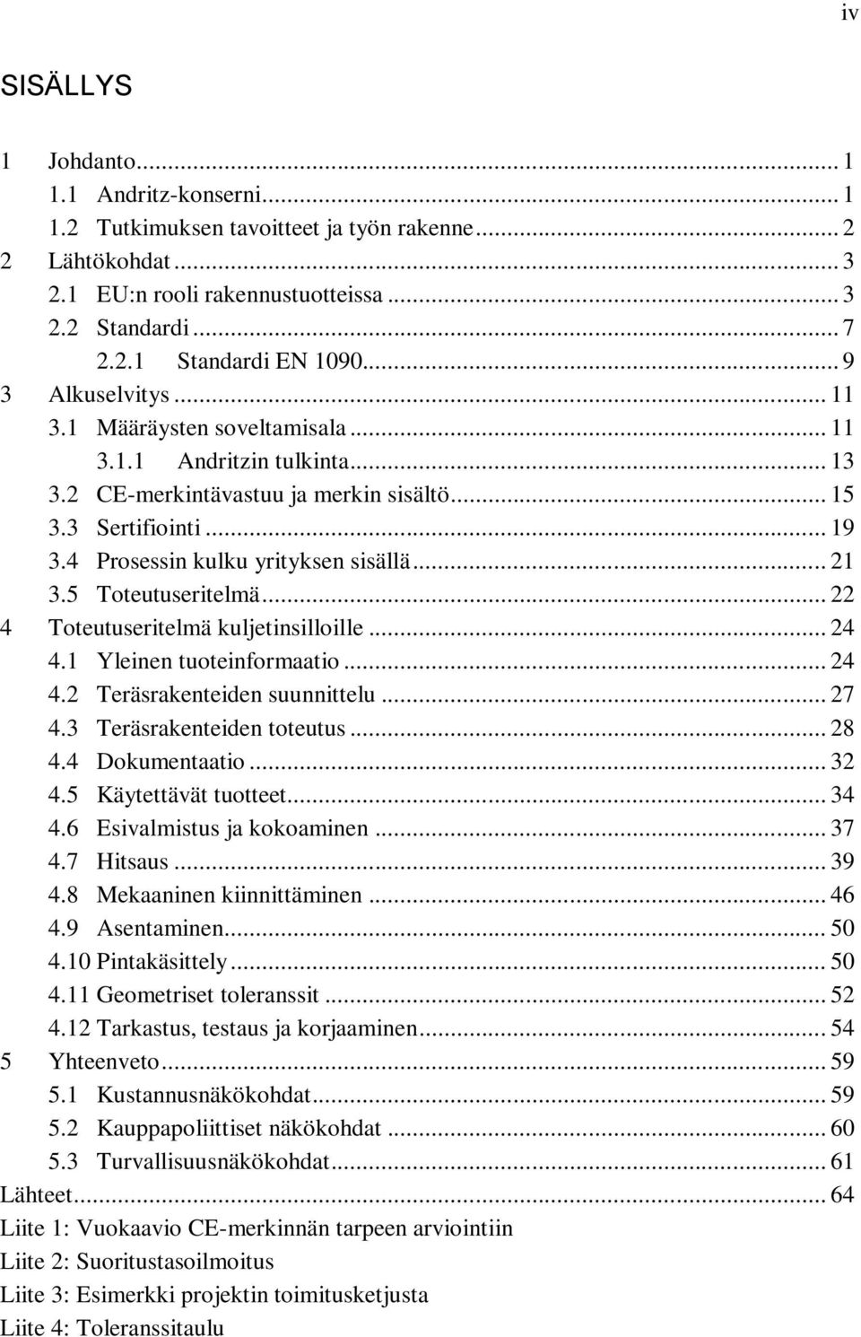 .. 21 3.5 Toteutuseritelmä... 22 4 Toteutuseritelmä kuljetinsilloille... 24 4.1 Yleinen tuoteinformaatio... 24 4.2 Teräsrakenteiden suunnittelu... 27 4.3 Teräsrakenteiden toteutus... 28 4.