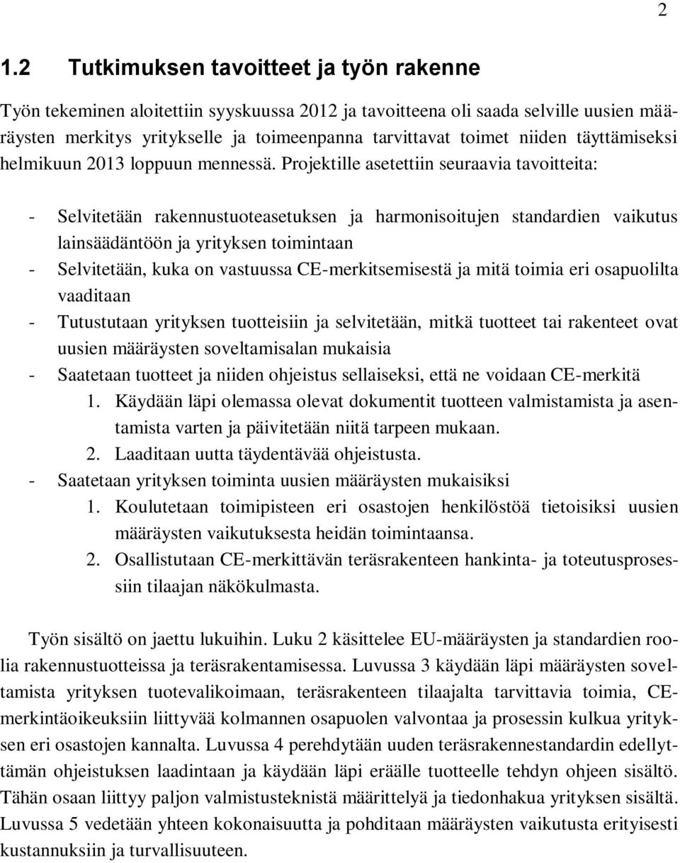 Projektille asetettiin seuraavia tavoitteita: - Selvitetään rakennustuoteasetuksen ja harmonisoitujen standardien vaikutus lainsäädäntöön ja yrityksen toimintaan - Selvitetään, kuka on vastuussa