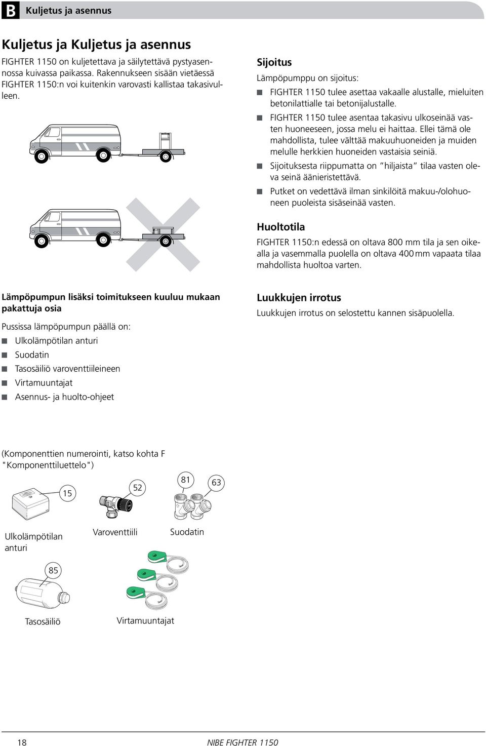 Sijoitus Lämpöpumppu on sijoitus: FIGHTER 1150 tulee asettaa vakaalle alustalle, mieluiten betonilattialle tai betonijalustalle.