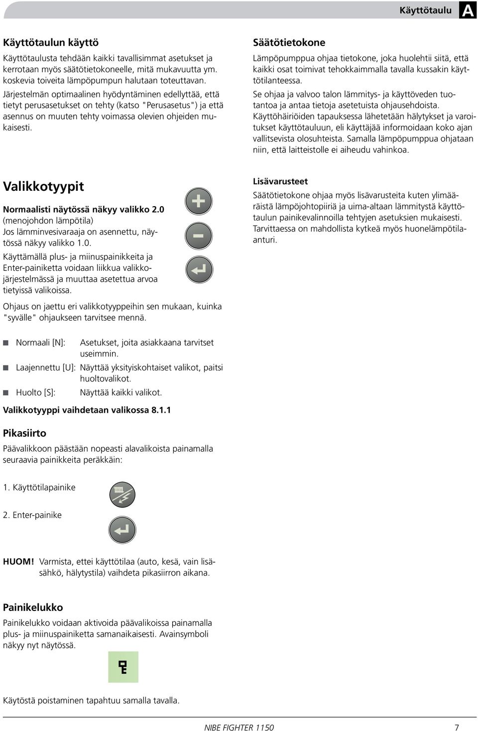 Säätötietokone Lämpöpumppua ohjaa tietokone, joka huolehtii siitä, että kaikki osat toimivat tehokkaimmalla tavalla kussakin käyttötilanteessa.