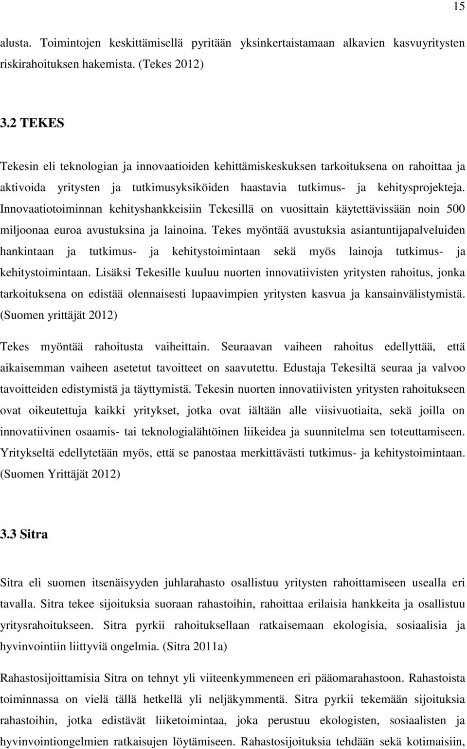 Innovaatiotoiminnan kehityshankkeisiin Tekesillä on vuosittain käytettävissään noin 500 miljoonaa euroa avustuksina ja lainoina.