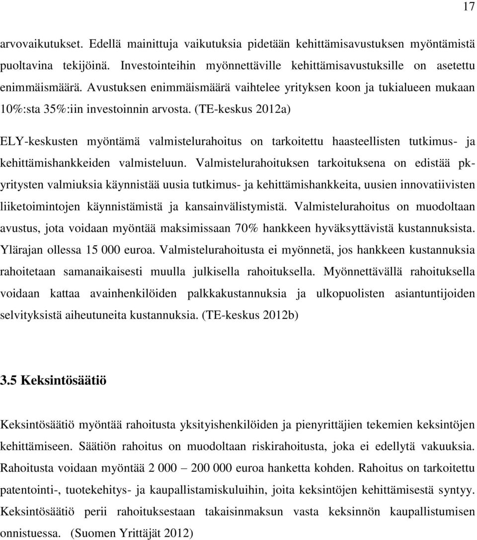 (TE-keskus 2012a) ELY-keskusten myöntämä valmistelurahoitus on tarkoitettu haasteellisten tutkimus- ja kehittämishankkeiden valmisteluun.