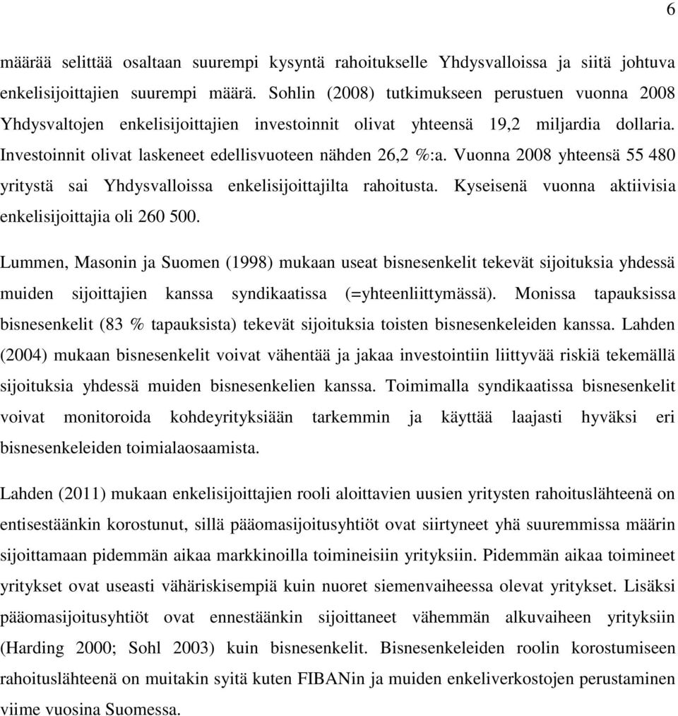 Vuonna 2008 yhteensä 55 480 yritystä sai Yhdysvalloissa enkelisijoittajilta rahoitusta. Kyseisenä vuonna aktiivisia enkelisijoittajia oli 260 500.