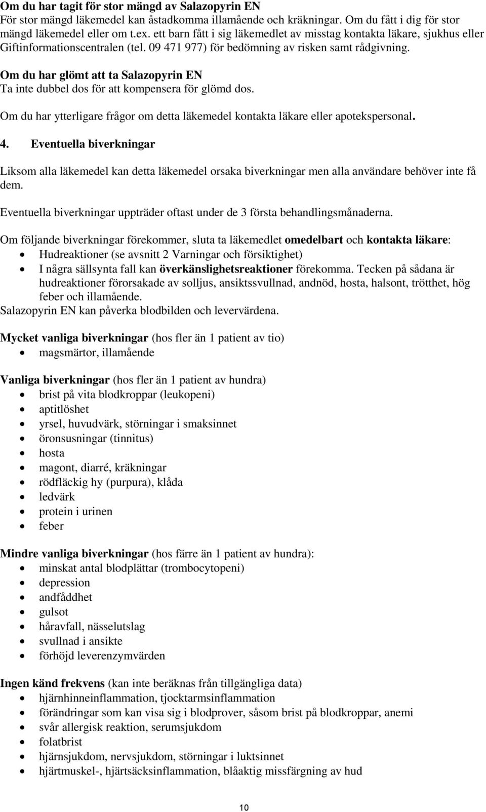 Om du har glömt att ta Salazopyrin EN Ta inte dubbel dos för att kompensera för glömd dos. Om du har ytterligare frågor om detta läkemedel kontakta läkare eller apotekspersonal. 4.