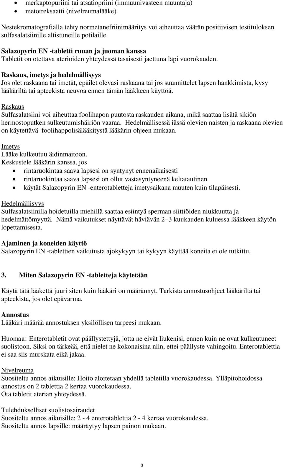 Raskaus, imetys ja hedelmällisyys Jos olet raskaana tai imetät, epäilet olevasi raskaana tai jos suunnittelet lapsen hankkimista, kysy lääkäriltä tai apteekista neuvoa ennen tämän lääkkeen käyttöä.