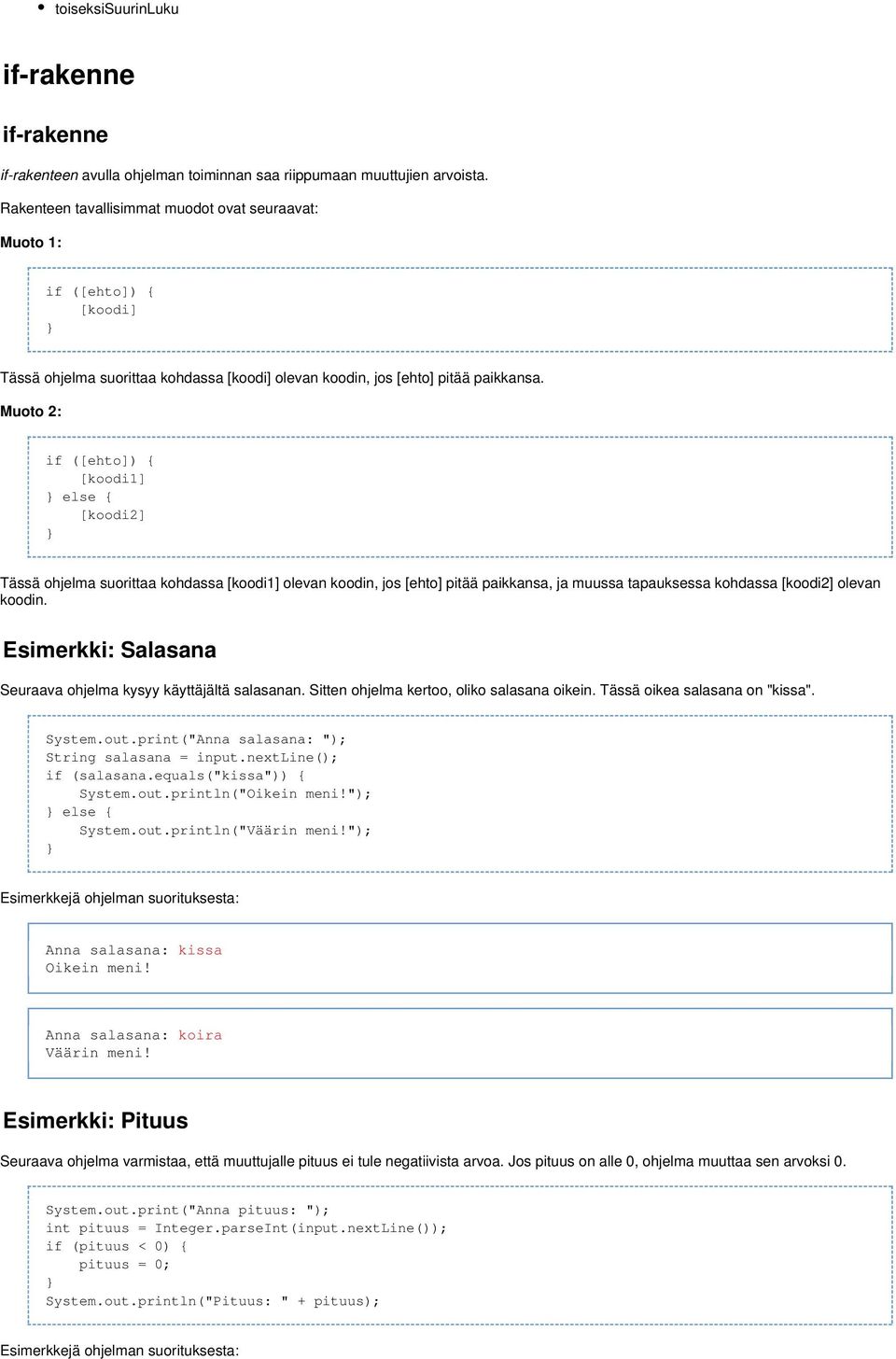 Muoto 2: if ([ehto]) { [koodi1] else { [koodi2] Tässä ohjelma suorittaa kohdassa [koodi1] olevan koodin, jos [ehto] pitää paikkansa, ja muussa tapauksessa kohdassa [koodi2] olevan koodin.