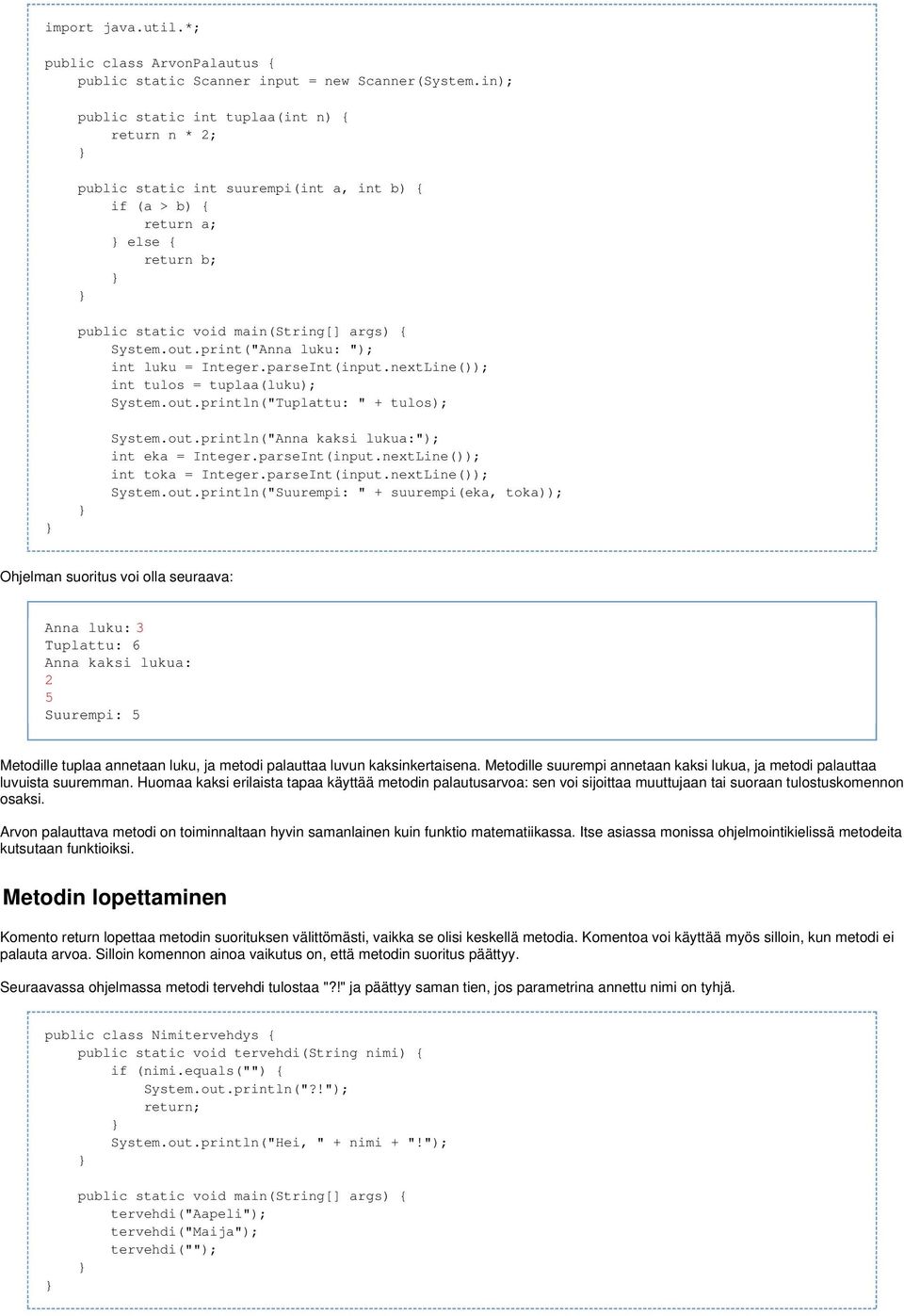 print("Anna luku: "); int luku = Integer.parseInt(input.nextLine()); int tulos = tuplaa(luku); System.out.println("Tuplattu: " + tulos); System.out.println("Anna kaksi lukua:"); int eka = Integer.