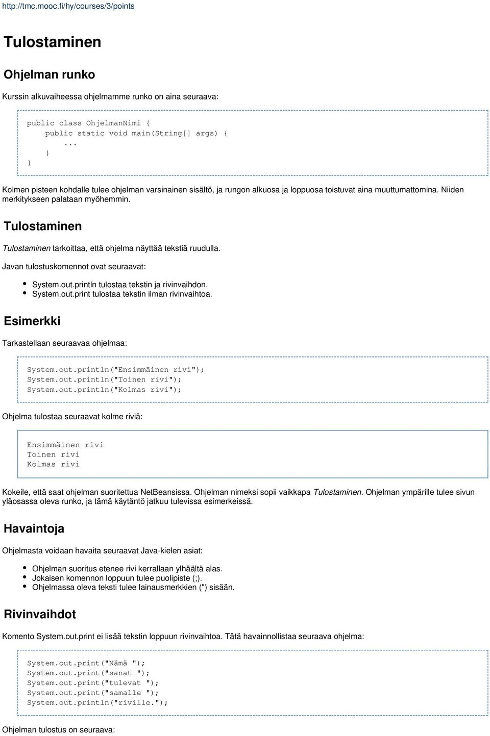 Tulostaminen Tulostaminen tarkoittaa, että ohjelma näyttää tekstiä ruudulla. Javan tulostuskomennot ovat seuraavat: System.out.println tulostaa tekstin ja rivinvaihdon. System.out.print tulostaa tekstin ilman rivinvaihtoa.