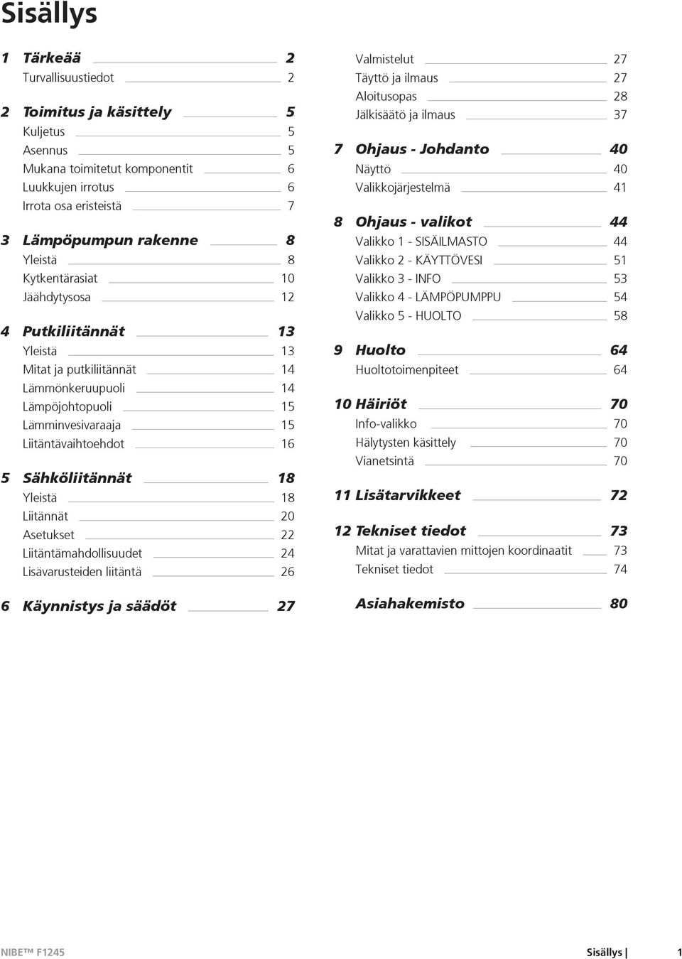 Yleistä 18 Liitännät 20 Asetukset 22 Liitäntämahdollisuudet 24 Lisävarusteiden liitäntä 26 6 Käynnistys ja säädöt 27 Valmistelut 27 Täyttö ja ilmaus 27 Aloitusopas 28 Jälkisäätö ja ilmaus 37 7 Ohjaus