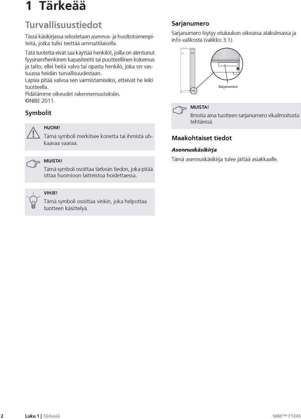 turvallisuudestaan. Lapsia pitää valvoa sen varmistamiseksi, etteivät he leiki tuotteella. Pidätämme oikeudet rakennemuutoksiin. NIBE 2011. Symbolit HUOM!