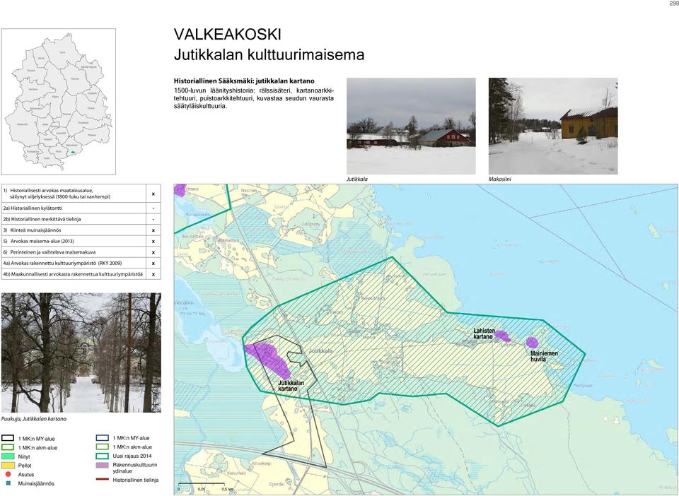 Sastamala Nokia Pirkkala Kangasala Vesilahti Lempäälä Valkeakoski Pälkäne Punkalaidun Akaa Urjala Jutikkala Makasiini 1) Historiallisesti arvokas maatalousalue, säilynyt viljelyksessä (1800-luku tai