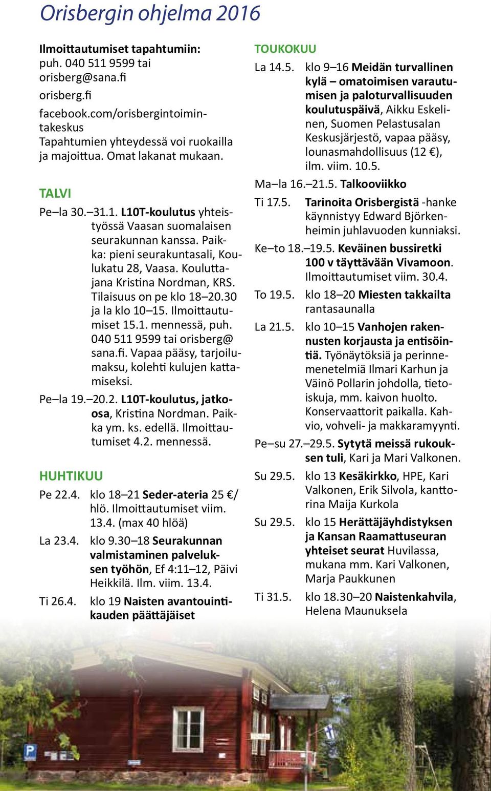 Tilaisuus on pe klo 18 20.30 ja la klo 10 15. Ilmoittautumiset 15.1. mennessä, puh. 040 511 9599 tai orisberg@ sana.fi. Vapaa pääsy, tarjoilumaksu, kolehti kulujen kattamiseksi. Pe la 19. 20.2. L10T-koulutus, jatkoosa, Kristina Nordman.