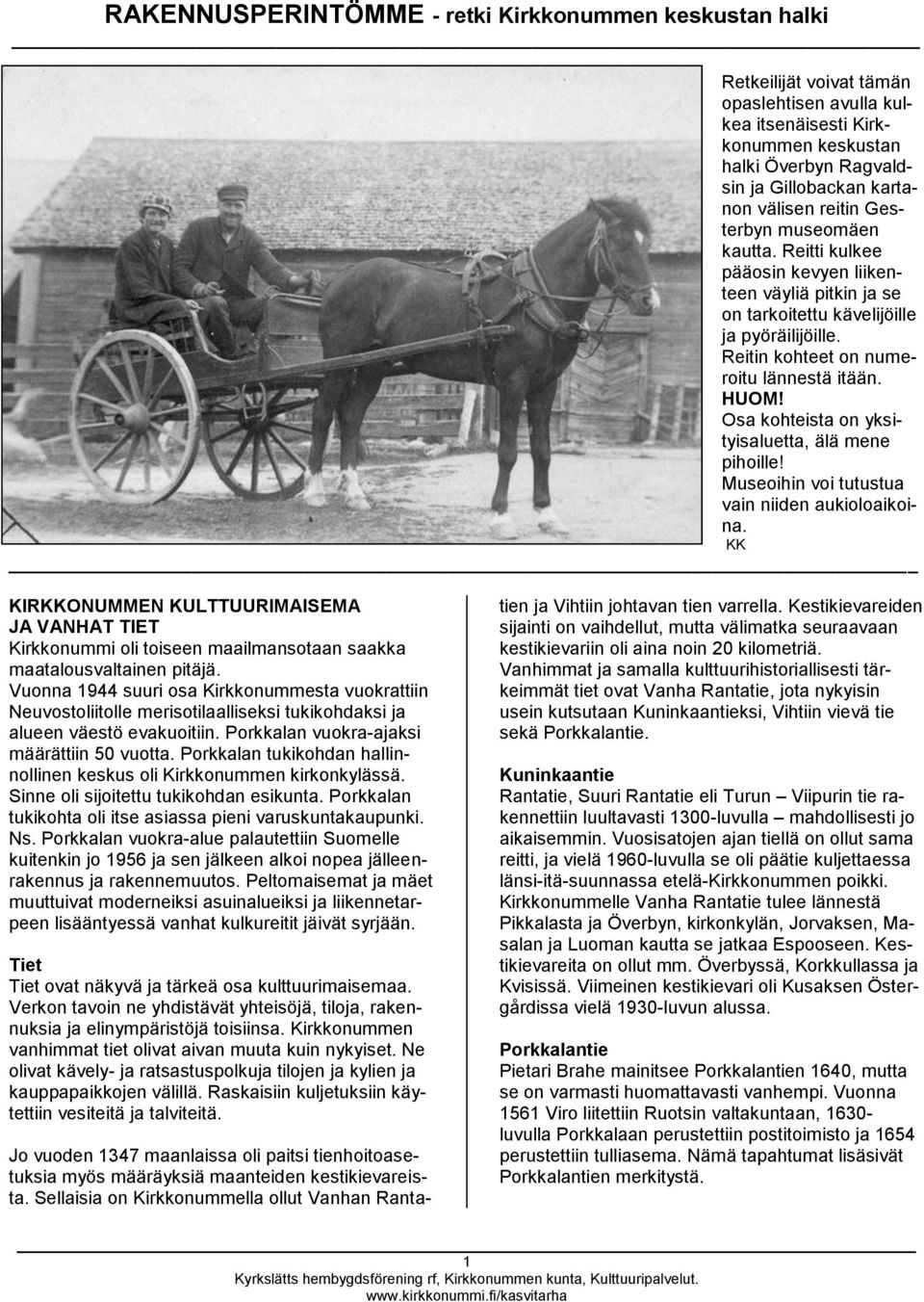Osa kohteista on yksityisaluetta, älä mene pihoille! Museoihin voi tutustua vain niiden aukioloaikoina.