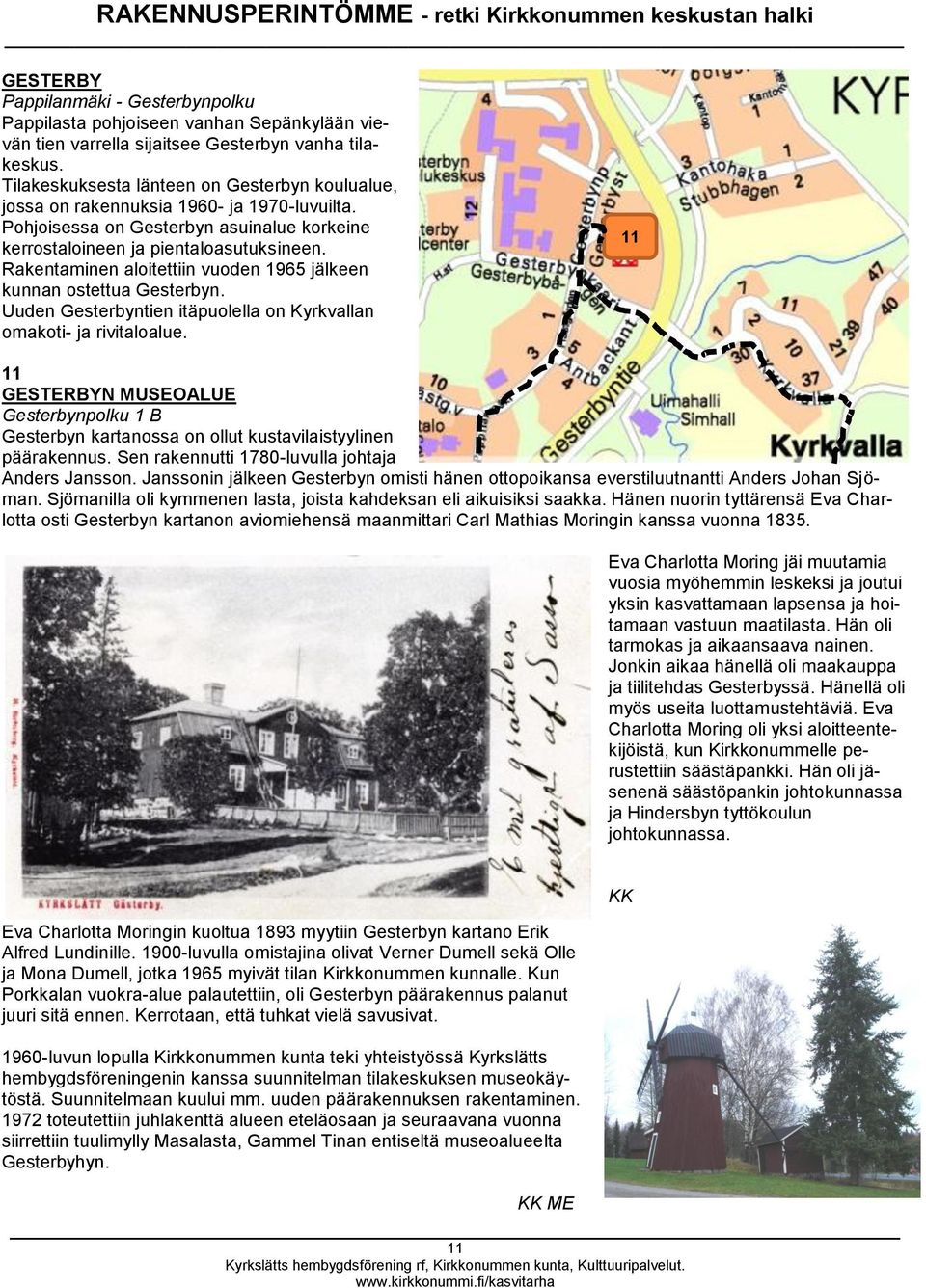 Rakentaminen aloitettiin vuoden 1965 jälkeen kunnan ostettua Gesterbyn. Uuden Gesterbyntien itäpuolella on Kyrkvallan omakoti- ja rivitaloalue.