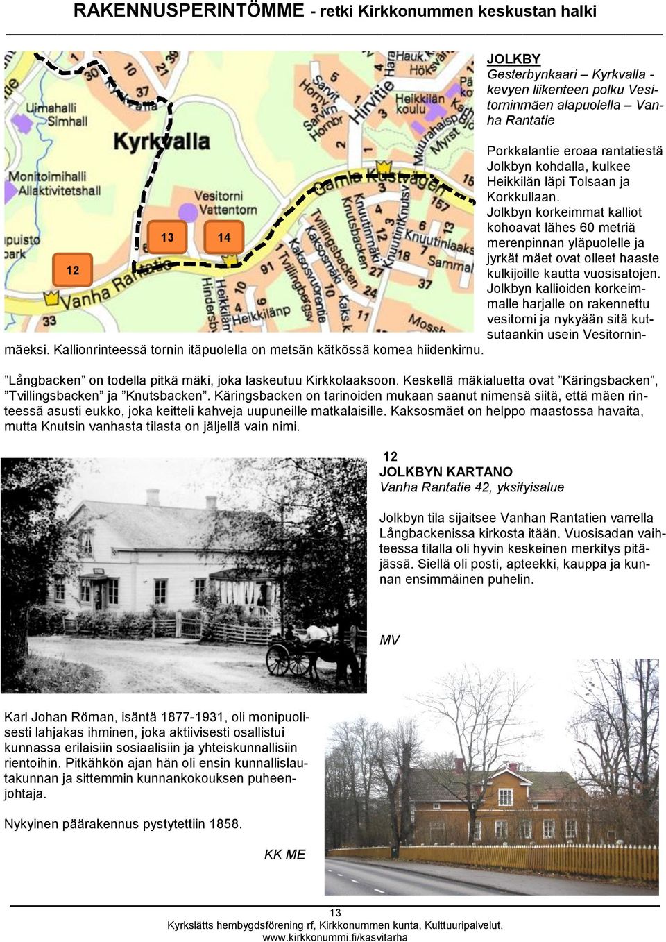 Jolkbyn kallioiden korkeimmalle harjalle on rakennettu vesitorni ja nykyään sitä kutsutaankin usein Vesitorninmäeksi. Kallionrinteessä tornin itäpuolella on metsän kätkössä komea hiidenkirnu.