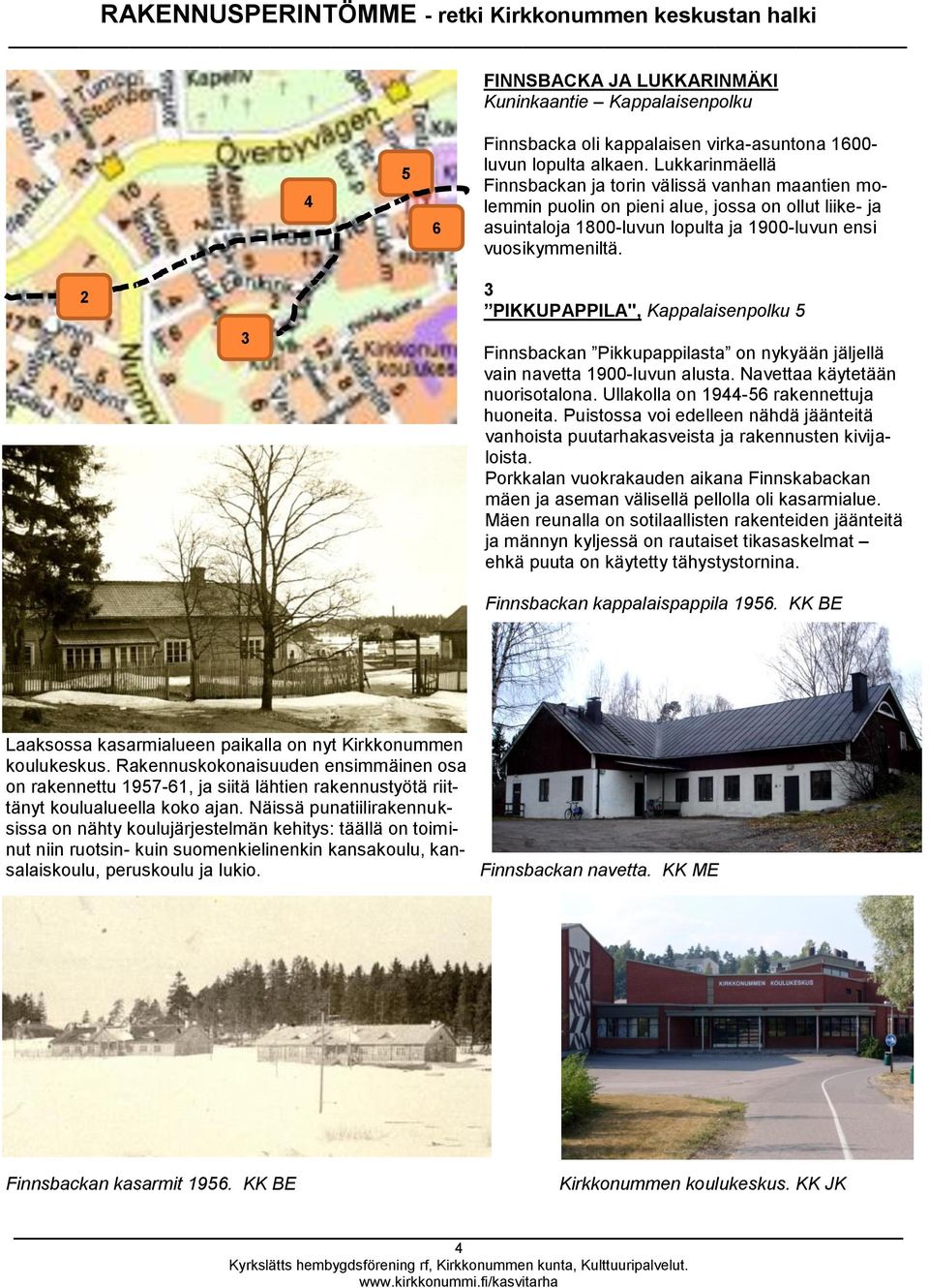 2 3 3 PIKKUPAPPILA", Kappalaisenpolku 5 Finnsbackan Pikkupappilasta on nykyään jäljellä vain navetta 1900-luvun alusta. Navettaa käytetään nuorisotalona. Ullakolla on 1944-56 rakennettuja huoneita.