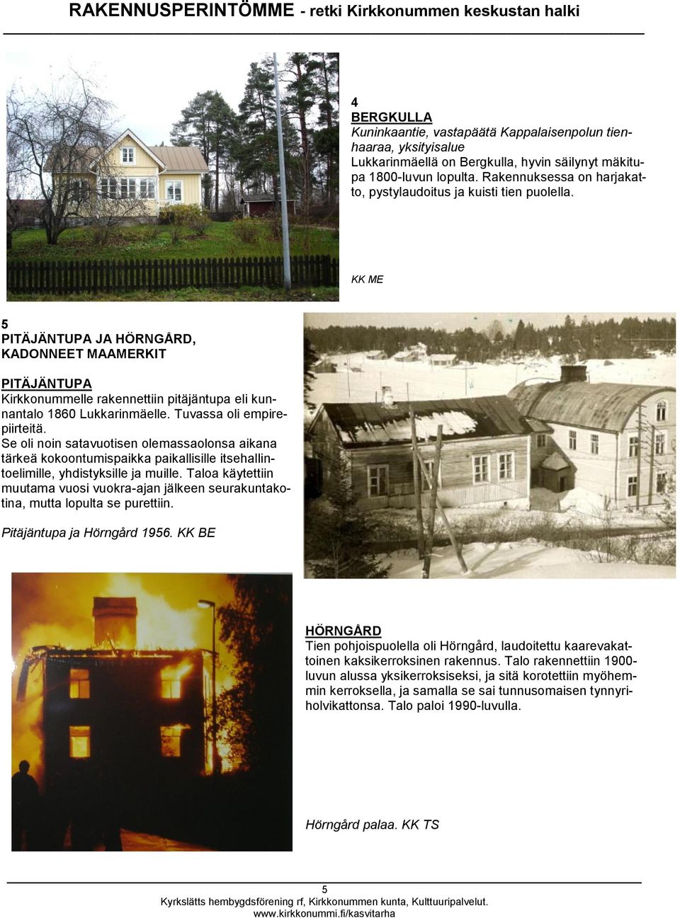 5 PITÄJÄNTUPA JA HÖRNGÅRD, KADONNEET MAAMERKIT PITÄJÄNTUPA Kirkkonummelle rakennettiin pitäjäntupa eli kunnantalo 1860 Lukkarinmäelle. Tuvassa oli empirepiirteitä.