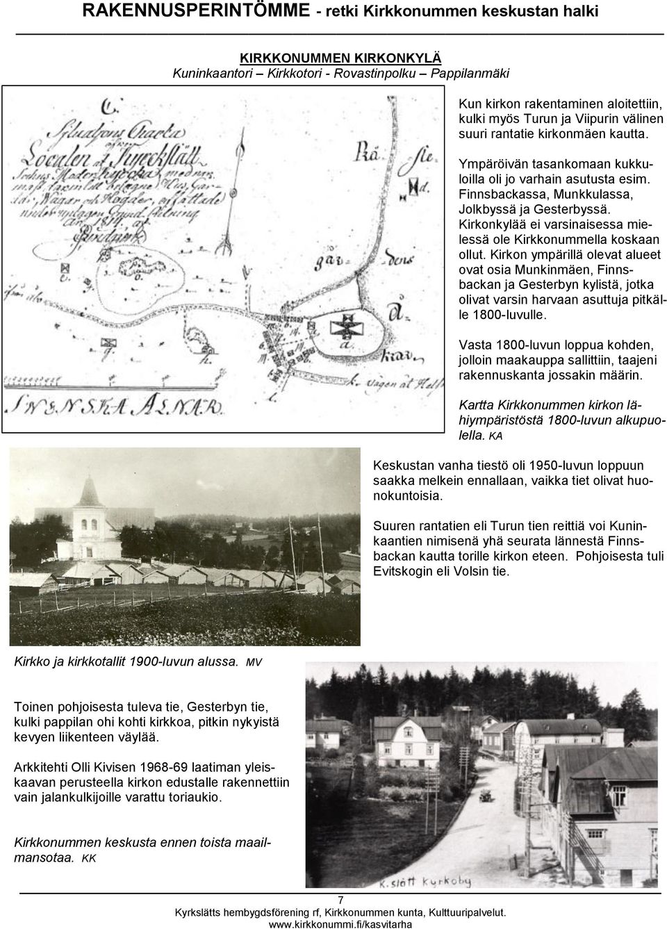 Kirkon ympärillä olevat alueet ovat osia Munkinmäen, Finnsbackan ja Gesterbyn kylistä, jotka olivat varsin harvaan asuttuja pitkälle 1800-luvulle.