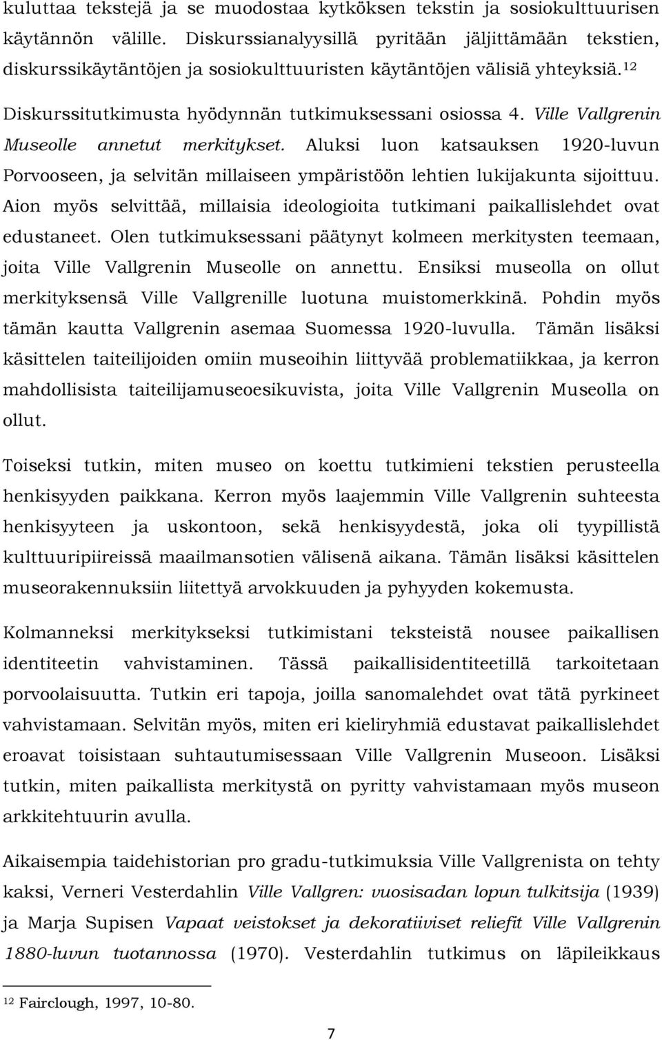 Ville Vallgrenin Museolle annetut merkitykset. Aluksi luon katsauksen 1920-luvun Porvooseen, ja selvitän millaiseen ympäristöön lehtien lukijakunta sijoittuu.